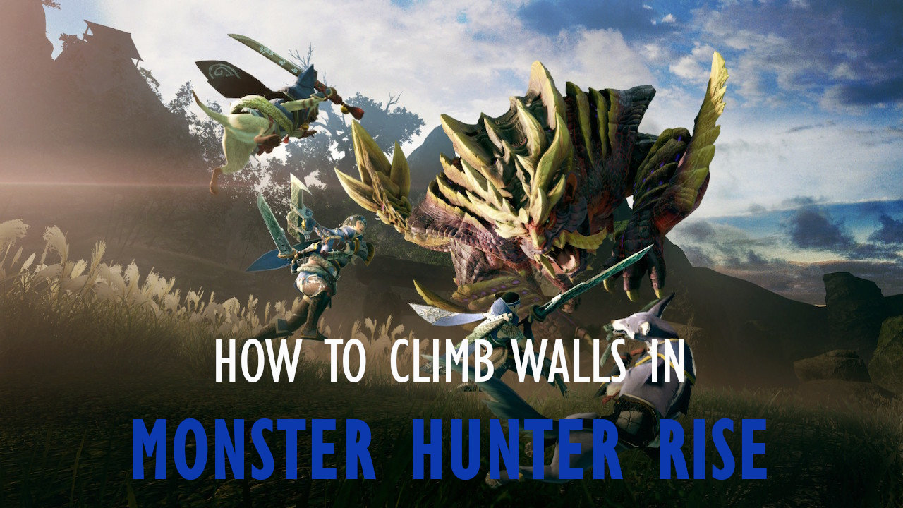 Monster Hunter Rise How To Climb Walls Attack Of The Fanboy - roblox how to make a wall attack