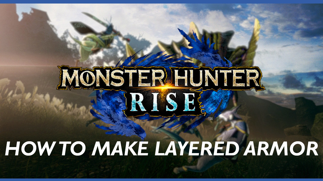 Monster Hunter Rise How To Make Layered Armor Attack Of The Fanboy 6010