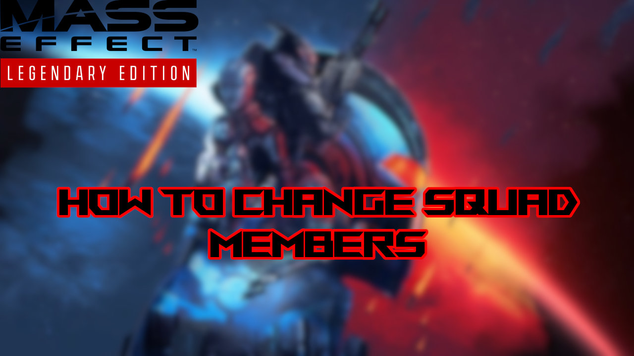 mass-effect-legendary-edition-how-to-change-squad-members