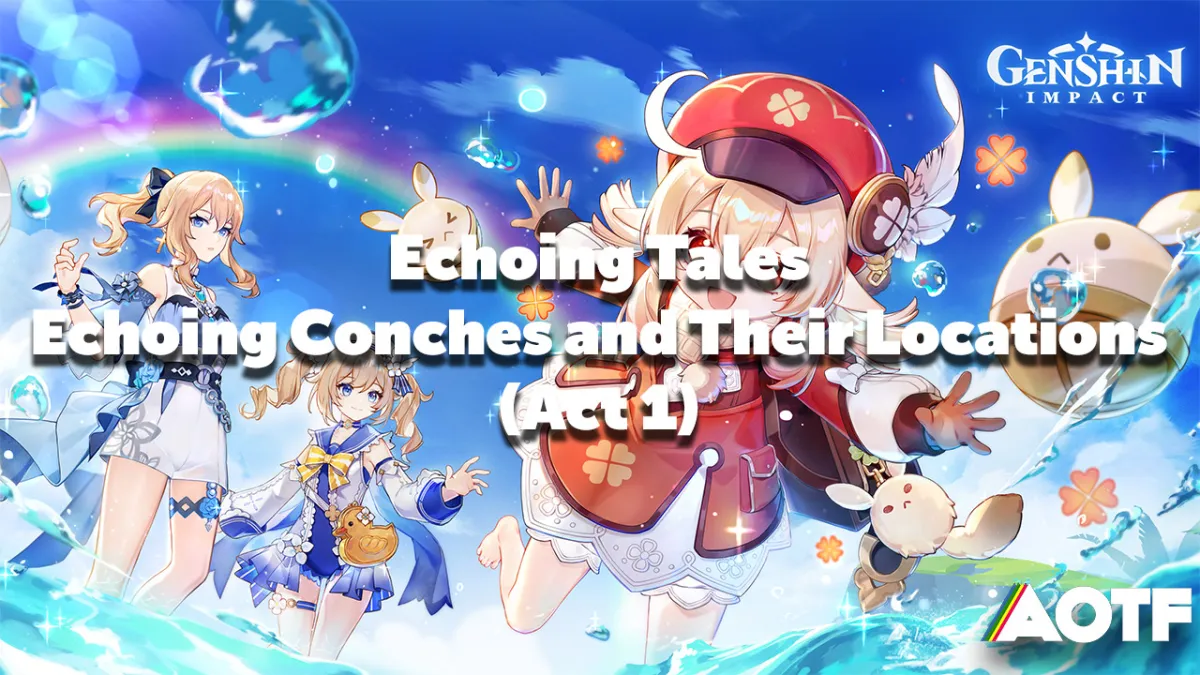 Genshin Impact Echoing Tales: Echoing Conches and Their Locations for Act 1